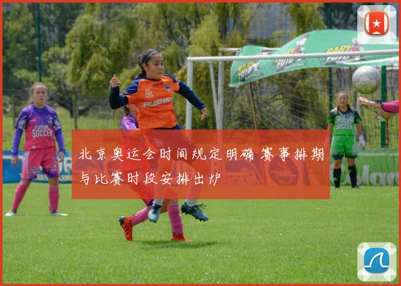 北京奥运会时间规定明确 赛事排期与比赛时段安排出炉