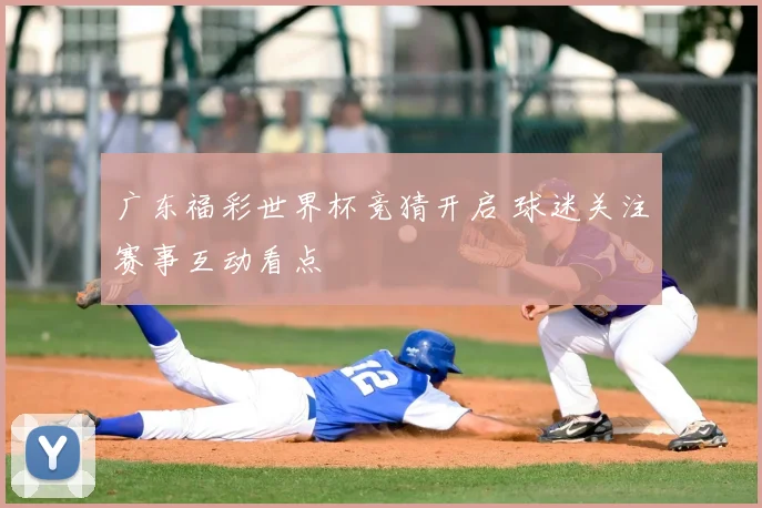 广东福彩世界杯竞猜开启 球迷关注赛事互动看点